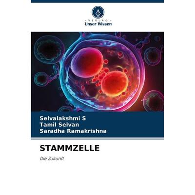 STAMMZELLE, Taschenbuch von Selvalakshmi S.,Tamil Selvan,Saradha Ramakrishna, Verlag Unser Wissen, 978-620-6-99960-7