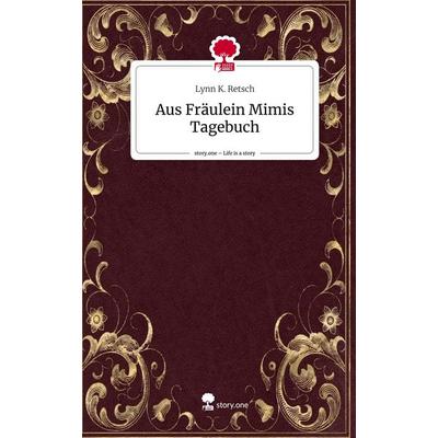 Aus Fräulein Mimis Tagebuch. Life is a Story - story.one, Gebundene Ausgabe von Lynn K. Retsch, Story.one publishing, 978-3-7115-2642-7