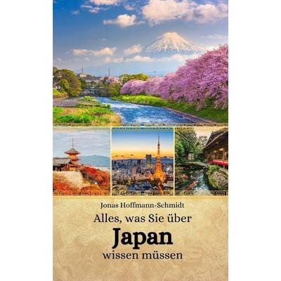 Alles, was Sie über Japan wissen müssen, Taschenbuch von Jonas Hoffmann-Schmidt, Independently Published
