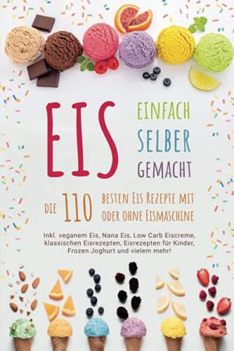 Zwin - EIS EINFACH SELBER GEMACHT - Die 110 besten Eis Rezepte mit oder ohne Eismaschine: Inkl. veganem Eis, Nana Eis, Low Carb Eiscreme, klassischen ... für Kinder, Frozen Joghurt und vielem mehr! - Preis vom 02.10.2026 23:42:20 h