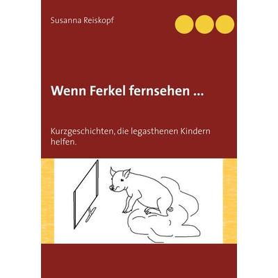 Wenn Ferkel fernsehen ..., Taschenbuch von Susanna Reiskopf, BoD – Books on Demand, 978-3-7412-9790-8