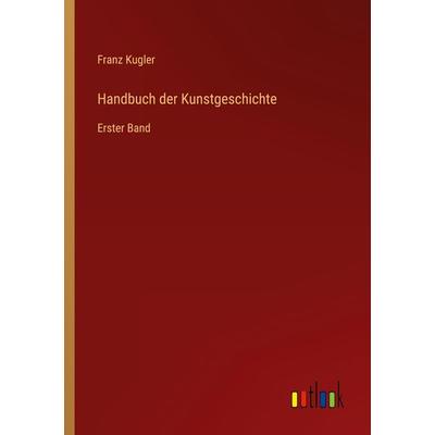 Handbuch der Kunstgeschichte, Taschenbuch von Franz Kugler, Outlook, 978-3-368-49740-8