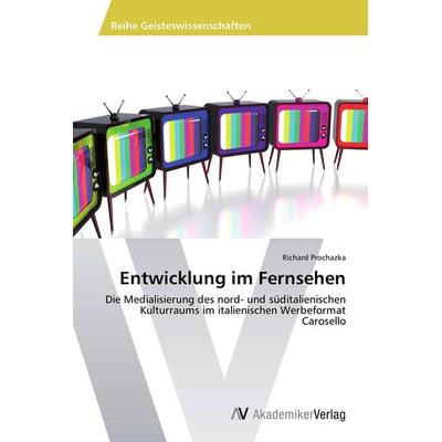 Entwicklung im Fernsehen, Taschenbuch von Richard Prochazka, AV Akademikerverlag, 978-3-639-72550-6