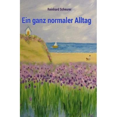Ein ganz normaler Alltag, Taschenbuch von Reinhard Scheurer, Epubli, 978-3-7531-6940-8