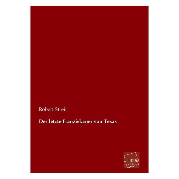 Unikum Der letzte Franziskaner von Texas (Deutsch, Softcover, Robert Streit) (55495720)