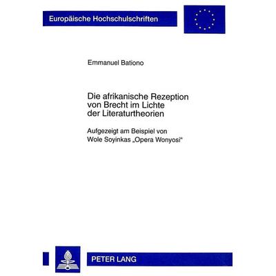 Die afrikanische Rezeption von Brecht im Lichte der Literaturtheorien, Taschenbuch von Emmanuel Bationo, Peter Lang GmbH, Internationaler Verlag der