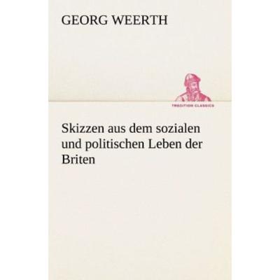 Skizzen aus dem sozialen und politischen Leben der Briten, Taschenbuch von Georg Weerth, Tredition, 978-3-8424-9432-9