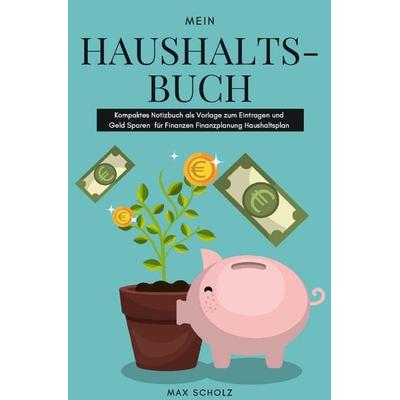 Mein Haushaltsbuch Kompaktes Notizbuch als Vorlage zum Eintragen und Geld Sparen für Finanzen Finanzplanung Haushaltsplan, Taschenbuch von Max Scholz,