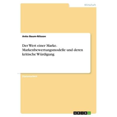 Der Wert einer Marke. Markenbewertungsmodelle und deren kritische Würdigung, Taschenbuch von Anke Baum-Nilsson, GRIN, 978-3-638-81598-7