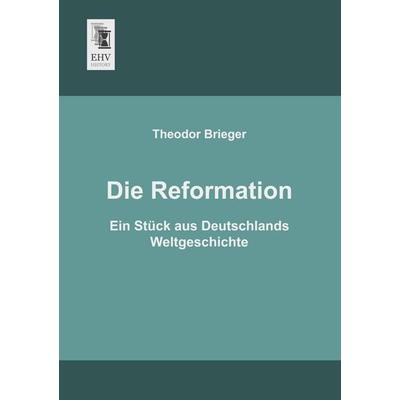 Die Reformation, Taschenbuch von Theodor Brieger, EHV-History, 978-3-95564-575-5