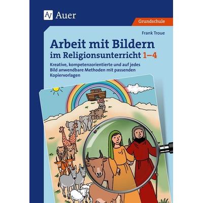 Arbeit mit Bildern im Religionsunterricht 1-4, Geheftet von Frank Troue, Auer Verlag in der AAP Lehrerwelt GmbH, 978-3-403-07680-3