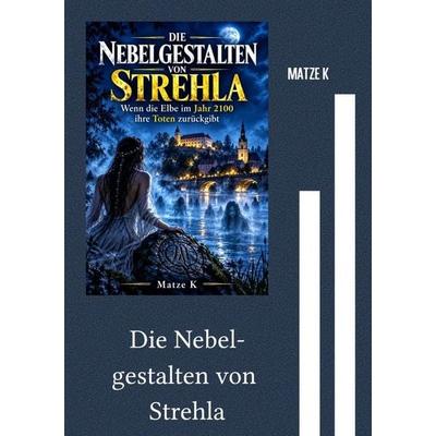Die Nebelgestalten von Strehla, Taschenbuch von Matze K., Epubli, 978-3-565-78687-9