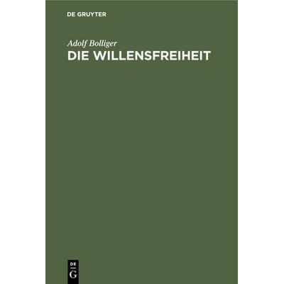Die Willensfreiheit, Gebundene Ausgabe von Adolf Bolliger, De Gruyter, 978-3-11-110164-4