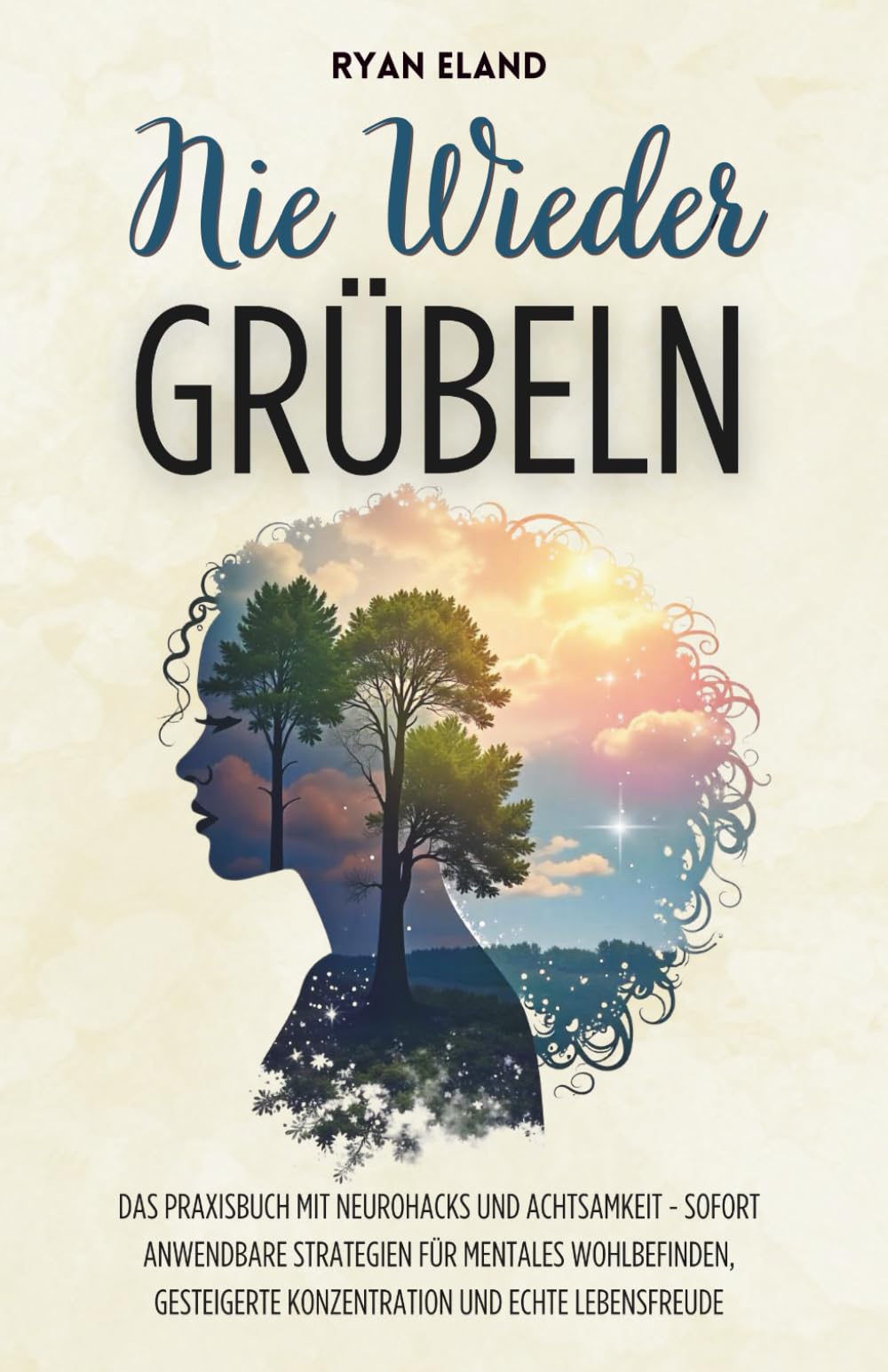 Ryan Eland - Nie Wieder Grübeln: Nie Wieder Grübeln: Das Praxisbuch mit Neurohacks und Achtsamkeit - Sofort anwendbare Strategien für mentales Wohlbefinden, gesteigerte Konzentration und echte Lebensfreude - Preis vom 18.10.2026 19:22:15 h