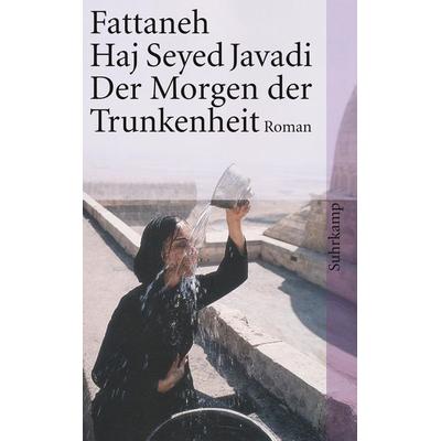 Der Morgen der Trunkenheit, Taschenbuch von Fattaneh Haj Seyed Javadi, Suhrkamp