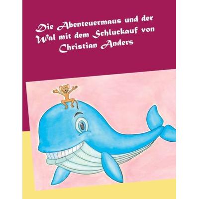 Die Abenteuermaus und der Wal mit dem Schluckauf, Taschenbuch von Christian Anders, Straube, Elke, 978-3-949377-04-4