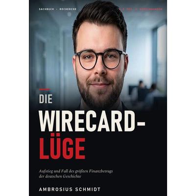 Die Wirecard-Lüge, Taschenbuch von Ambrosius Schmidt, BoD – Books on Demand, 978-3-695-70162-9