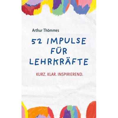 52 Impulse für Lehrkräfte, Taschenbuch von Arthur Thömmes, BoD – Books on Demand, 978-3-8192-0587-3