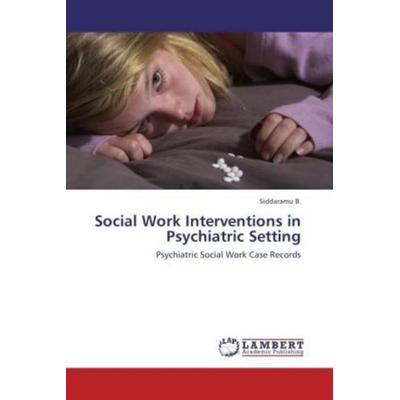 B. , S: Social Work Interventions in Psychiatric Setting, Taschenbuch von Siddaramu B., LAP LAMBERT Academic Publishing, 978-3-659-12262-0