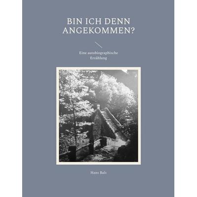 Bin ich denn angekommen?, Taschenbuch von Hans Bals, BoD – Books on Demand, 978-3-7578-1551-6