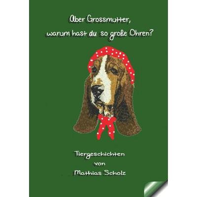 Tiergeschichten von einem Zootierpfleger erzählt. / Aber Grossmutter, warum hast du so große Ohren?, Taschenbuch von Mathias Scholz, Epubli,