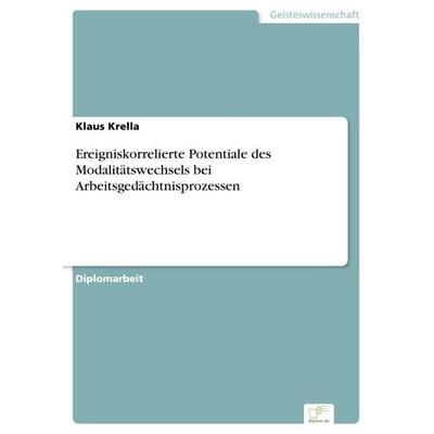 Ereigniskorrelierte Potentiale des Modalitätswechsels bei Arbeitsgedächtnisprozessen, Taschenbuch von Klaus Krella, GRIN, 978-3-8386-9502-0
