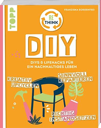 Franziska Sorgenfrei - Rethink DIY. Sinnvoll reparieren, kreativ upcyclen, richtig instandsetzen. - Preis vom 09.10.2026 07:28:09 h