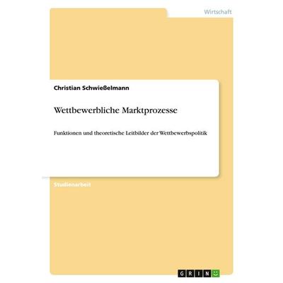 Wettbewerbliche Marktprozesse, Taschenbuch von Christian Schwiesselmann, GRIN, 978-3-640-42245-6