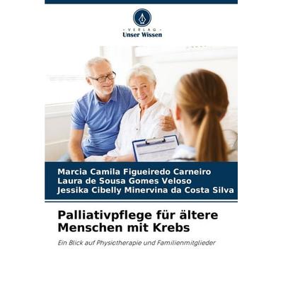 Palliativpflege für ältere Menschen mit Krebs, Taschenbuch von Márcia camila figueiredo Carneiro,Laura de Sousa Gomes Veloso,Jessika Cibelly Minervina