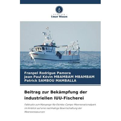 Beitrag zur Bekämpfung der industriellen IUU-Fischerei, Taschenbuch von Franpel Rodrigue Pamora,Jean Paul Kévin Mbambam Mbambam,Patrick Sambou