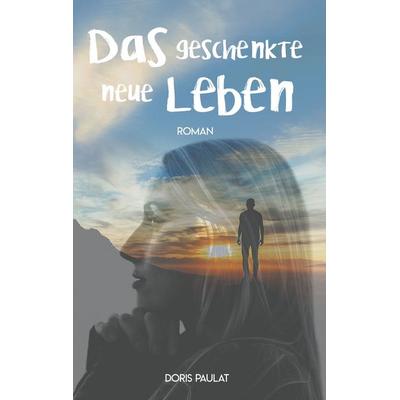 Das geschenkte neue Leben, Taschenbuch von Doris Paulat, BoD – Books on Demand, 978-3-7481-5013-8