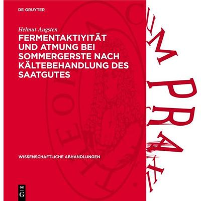 Fermentaktiyität und Atmung bei Sommergerste nach Kältebehandlung des Saatgutes, Gebundene Ausgabe von Helmut Augsten, De Gruyter, 978-3-11-273938-9