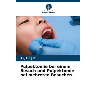 Pulpektomie bei einem Besuch und Pulpektomie bei mehreren Besuchen, Taschenbuch von Anjali J. S., Verlag Unser Wissen, 978-620-9-09561-0