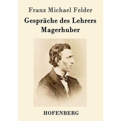 Gespräche des Lehrers Magerhuber, Taschenbuch von Franz Michael Felder, Hofenberg, 978-3-86199-732-0