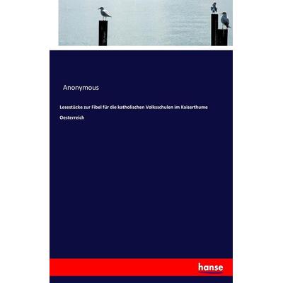Lesestücke zur Fibel für die katholischen Volksschulen im Kaiserthume Oesterreich, Taschenbuch von Anonymous, Hansebooks, 978-3-7436-7047-1