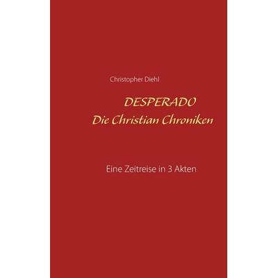 Desperado Die Christian Chroniken, Gebundene Ausgabe von Christopher Diehl, BoD – Books on Demand, 978-3-7431-5281-6