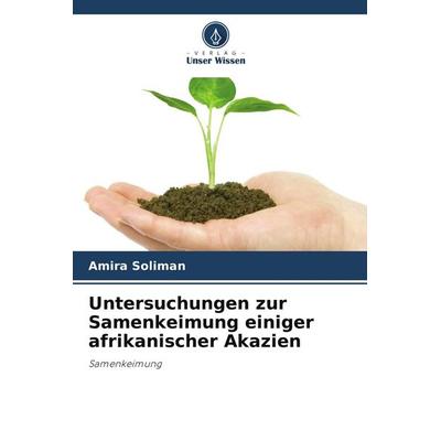Untersuchungen zur Samenkeimung einiger afrikanischer Akazien, Taschenbuch von Amira Soliman, Verlag Unser Wissen