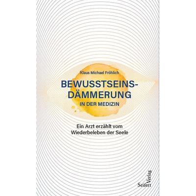 Bewusstseinsdämmerung in der Medizin, Taschenbuch von Klaus Michael Fröhlich, Seifert Verlag, 978-3-902406-67-5