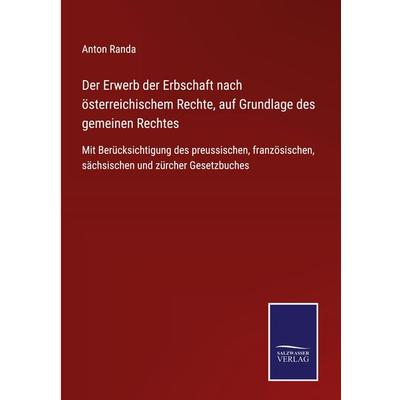 Der Erwerb der Erbschaft nach österreichischem Rechte, auf Grundlage des gemeinen Rechtes, Gebundene Ausgabe von Anton Randa, BoD - Books on Demand,