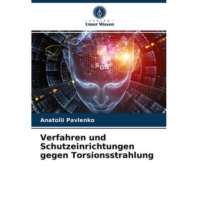 Verfahren und Schutzeinrichtungen gegen Torsionsstrahlung, Taschenbuch von Anatolii Pavlenko, Verlag Unser Wissen, 978-620-3-82641-8