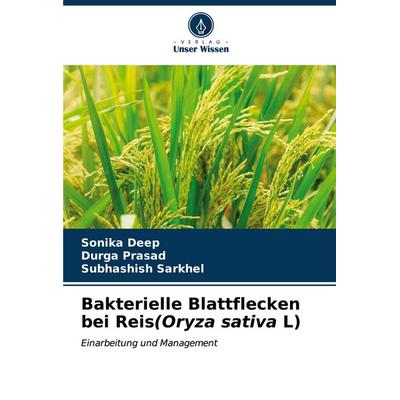Bakterielle Blattflecken bei Reis(Oryza sativa L), Taschenbuch von Sonika Deep,Durga Prasad,Subhashish Sarkhel, Verlag Unser Wissen, 978-620-7-00579-6