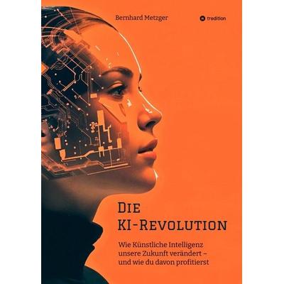 Die KI-Revolution, Gebundene Ausgabe von Bernhard Metzger, Tredition, 978-3-384-53612-9