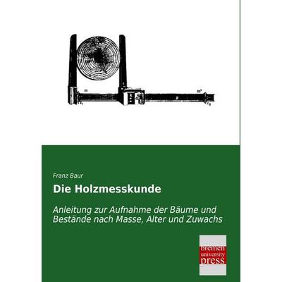 Die Holzmesskunde, Taschenbuch von Franz Baur, Bremen University Press, 978-3-95562-375-3