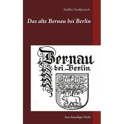 Das alte Bernau bei Berlin, Taschenbuch von , BoD – Books on Demand, 978-3-7526-6135-4