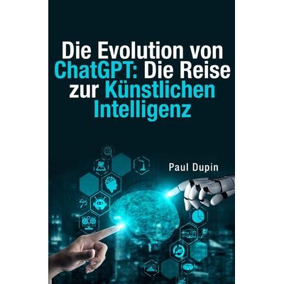 Die Evolution von ChatGPT:, Taschenbuch von Paul Dupin, Epubli, 978-3-7584-2942-2