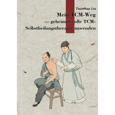 Mein TCM-Weg, Taschenbuch von Yuanhua Liu, BoD – Books on Demand, 978-3-695-17678-6