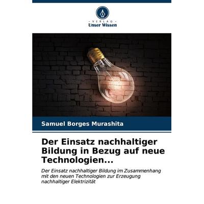 Der Einsatz nachhaltiger Bildung in Bezug auf neue Technologien..., Taschenbuch von Samuel Borges Murashita, Verlag Unser Wissen, 978-620-7-17913-8