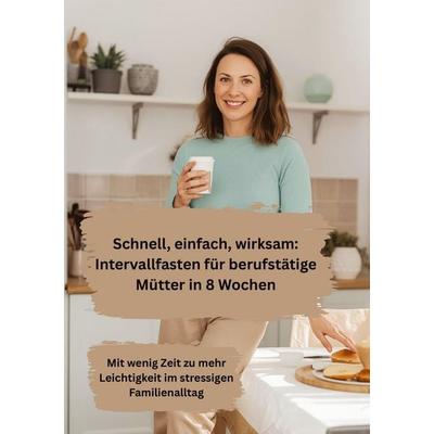 Schnell, einfach, wirksam: Intervallfasten für berufstätige Mütter in 8 Wochen, Taschenbuch von Willi Meinecke, Tredition, 978-3-384-78724-8