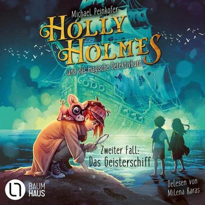 Holly Holmes und das magische Detektivbüro - Zweiter Fall: Das Geisterschiff - Michael Peinkofer, Audio, 9783754017906