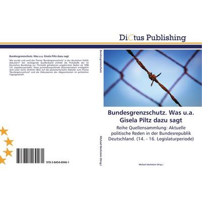 Bundesgrenzschutz. Was u.a. Gisela Piltz dazu sagt, Taschenbuch von , Dictus Publishing, 978-3-8454-6946-1